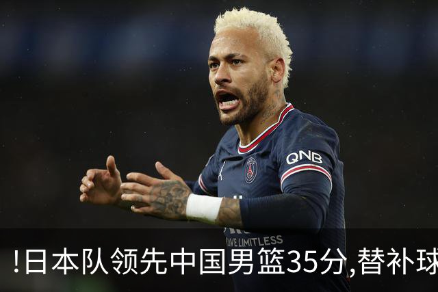 !日本队领先中国男篮35分,替补球员冲中国队做哭鼻子嘲讽